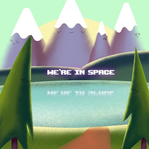 Smiling mountains and trees surrounding a lake, with the words We’re in Space